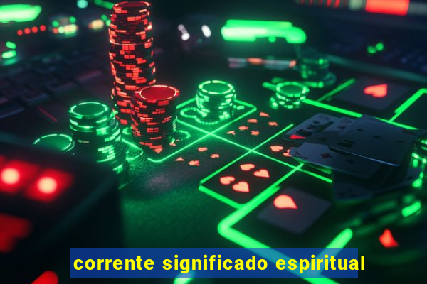 corrente significado espiritual